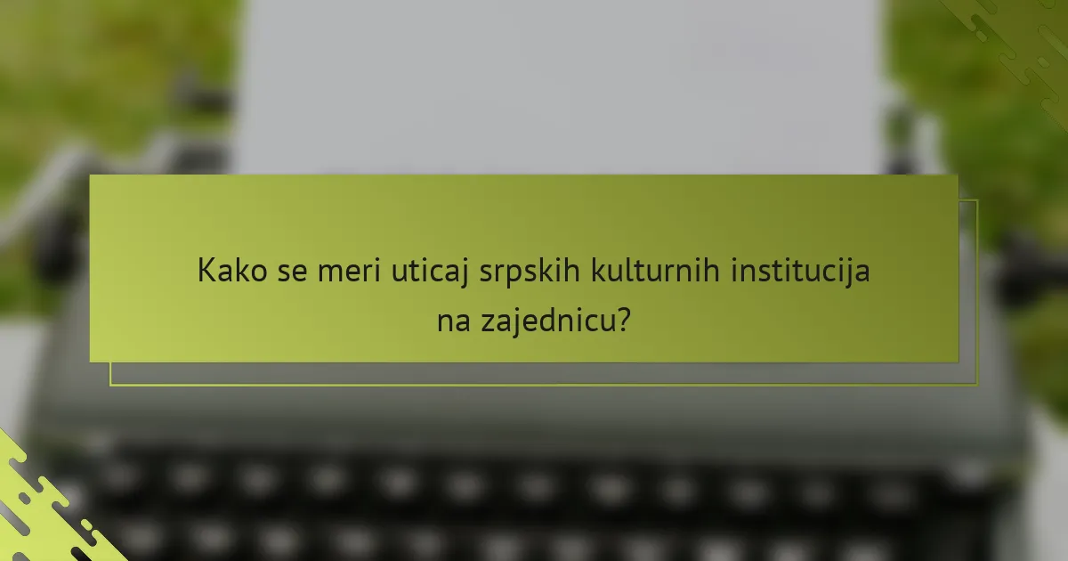 Kako se meri uticaj srpskih kulturnih institucija na zajednicu?