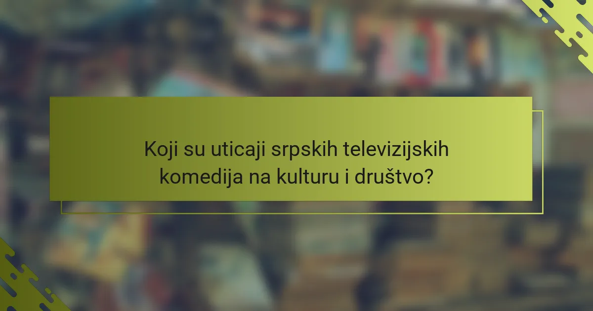 Koji su uticaji srpskih televizijskih komedija na kulturu i društvo?